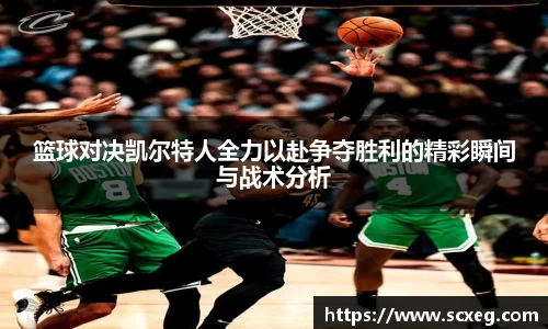 篮球对决凯尔特人全力以赴争夺胜利的精彩瞬间与战术分析